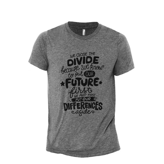 We Close The Divide Because We Know To Put Our Future First We Must First Put Our Differences Aside Men's Modern Fit Fun Casual T-Shirt Printed Graphic Tee Heather Gray X-Large