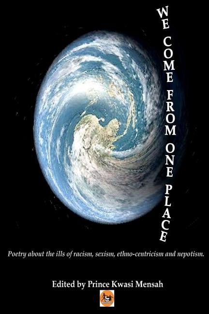 We Come From One Place : Poetry About the Ills of Racism, Sexism, Ethno-centricism and Nepotism