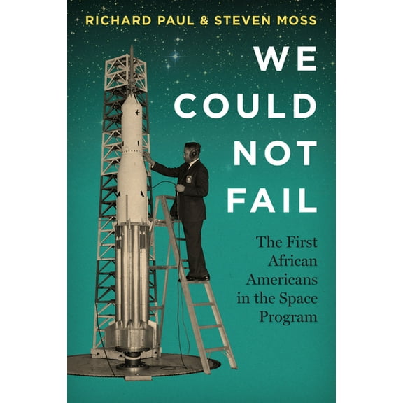 We Could Not Fail : The First African Americans in the Space Program (Paperback)