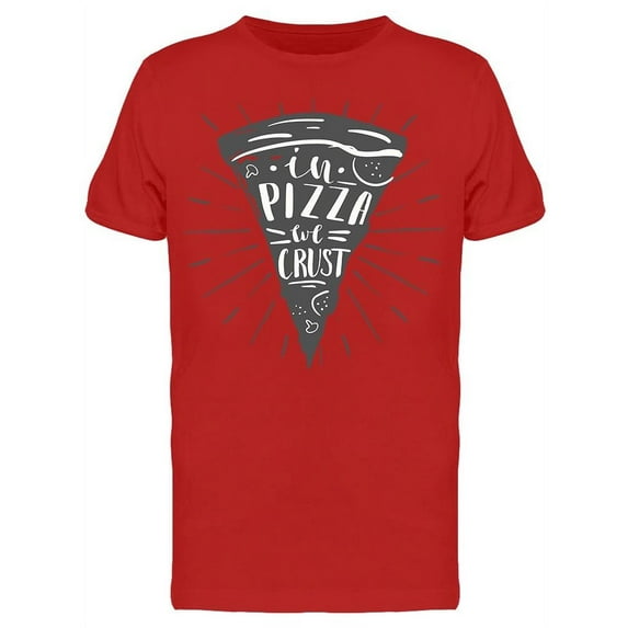 We Crust In Pizza T-Shirt Men -Image by Shutterstock, Male XX-Large