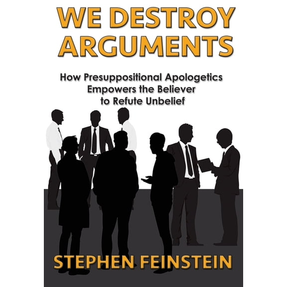 We Destroy Arguments: How presuppositional apologetics empowers the believer to refute unbelief, (Paperback)