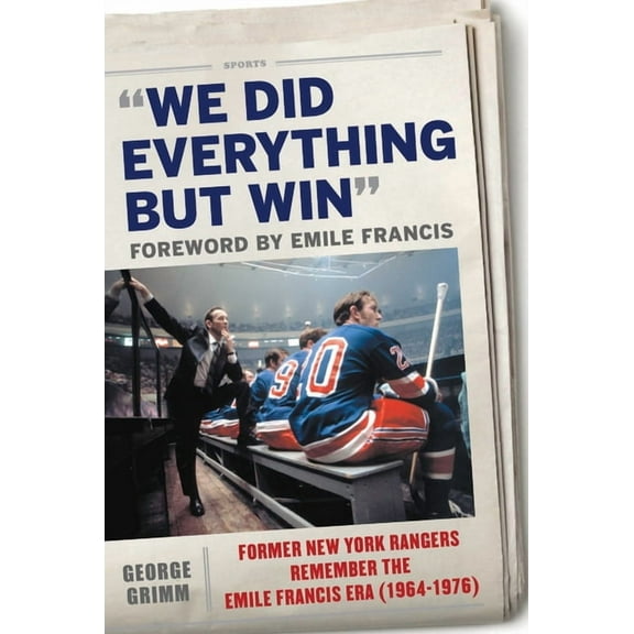 We Did Everything But Win : Former New York Rangers Remember the Emile Francis Era (1964-1976) (Hardcover)