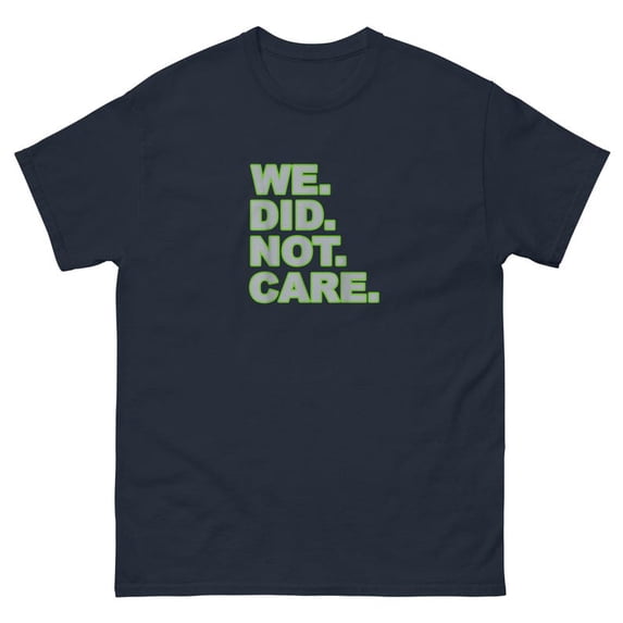 We Did Not Care Shirt, Funny Sarcastic Tee, Retro Humor Shirt, Unbothered Quote Graphic, Ironic Attitude Gift T-Shirt Unisex All Size