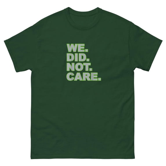 We Did Not Care Shirt, Funny Sarcastic Tee, Retro Humor Shirt, Unbothered Quote Graphic, Ironic Attitude Gift T-Shirt Unisex All Size