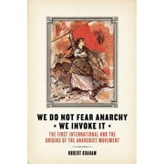 We Do Not Fear Anarchy?we Invoke It The First International and the Origins of the Anarchist Movement Paperback