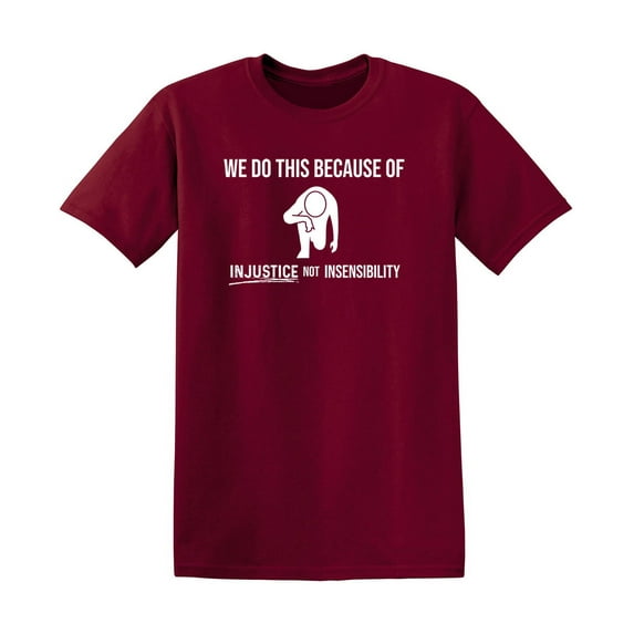 We Do This Because Of Injustice Not Insensibility Sarcastic Premium T Shirt Adult Humor Funny Saying Graphic Tee For Xmas Pre Birthday Anniversary Gift Hilarious Novelty Tshirt