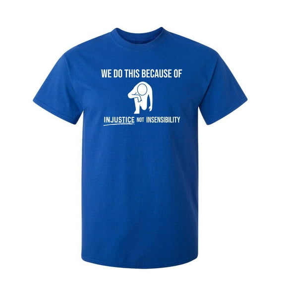 We Do This Because Of Injustice Sarcastic Humor Graphic Novelty Funny Tall T Shirt