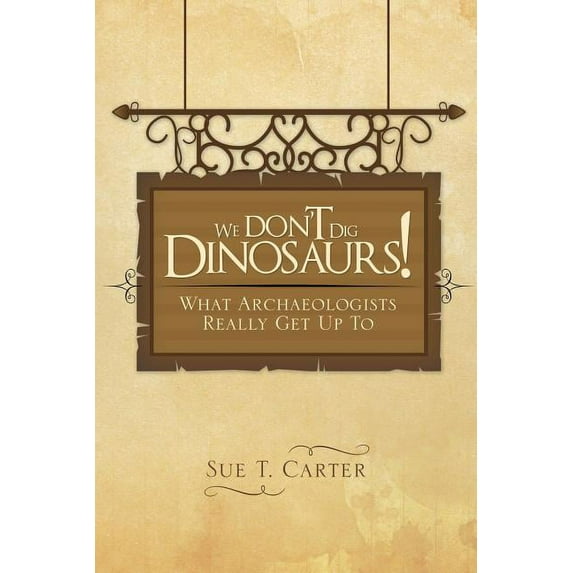 We Don't Dig Dinosaurs!: What Archaeologists Really Get Up to, (Paperback)