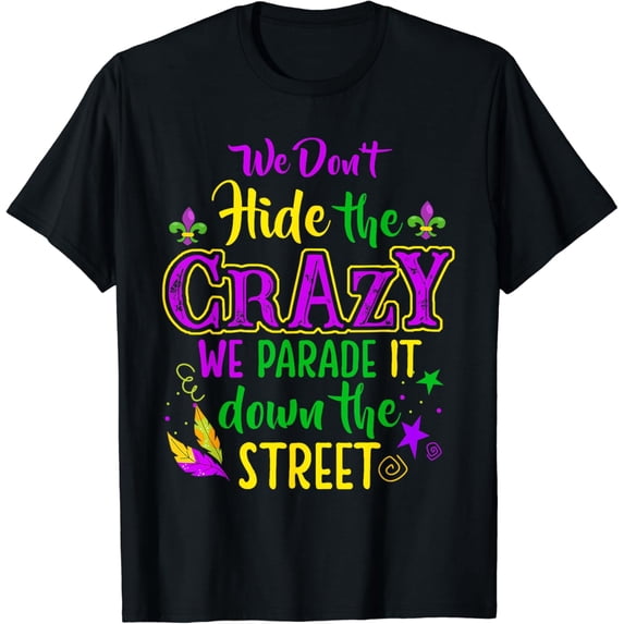 We Don't Hide Crazy Parade It Bead Funny Mardi Gras Carnival T-Shirt