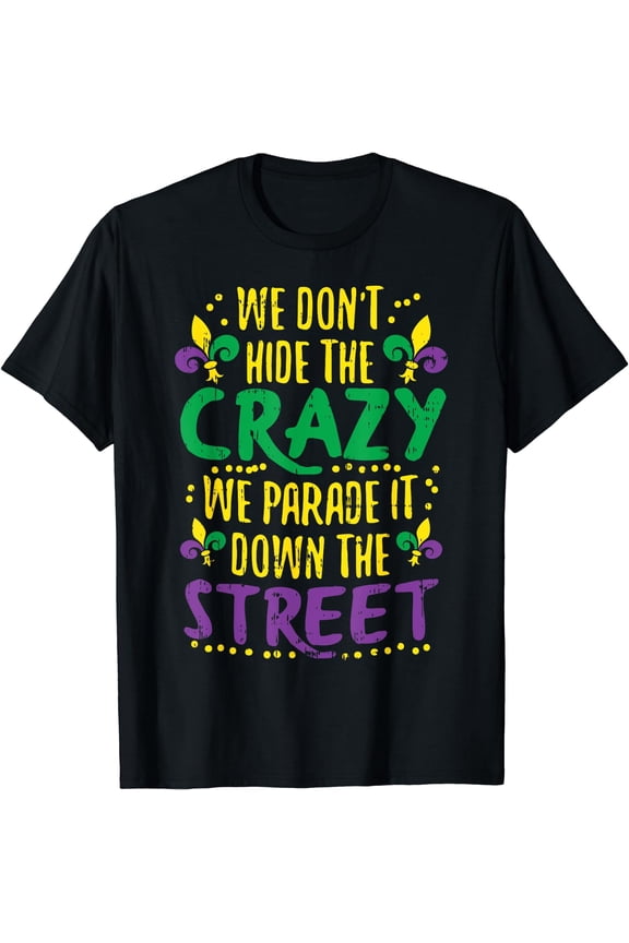 We Don't Hide Crazy Parade It Bead Funny Mardi Gras Carnival T-Shirt