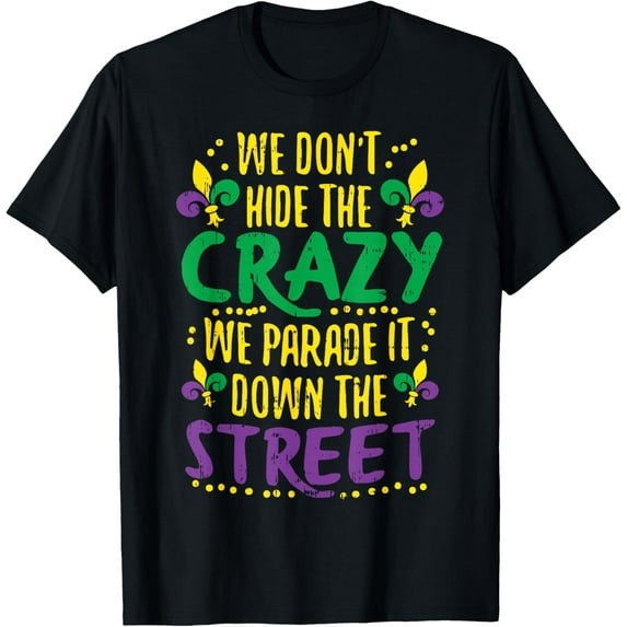We Don't Hide Crazy Parade It Bead Funny Mardi Gras Carnival T-Shirt