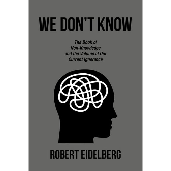 We Don't Know: The Book of Non-Knowledge and the Volume of Our Current Ignorance (Paperback)