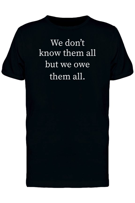 We Don't Know Them All But We Owe Them All Men's Black T-shirt