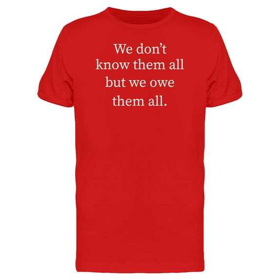 We Don't Know Them All But We Owe Them All Men's Red T-shirt