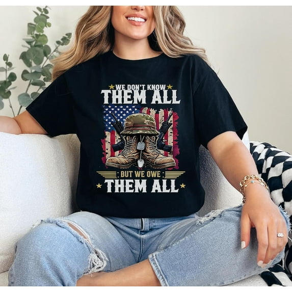 We Don’t Know Them All But We Owe Them All T-Shirt, Memorial Day and 4th of July Veteran Gift Shirt