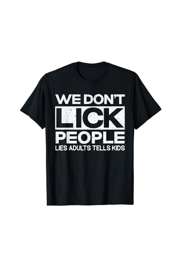 We Don't Lick People Lies Adults Tell Kids Adult Humor T-Shirt