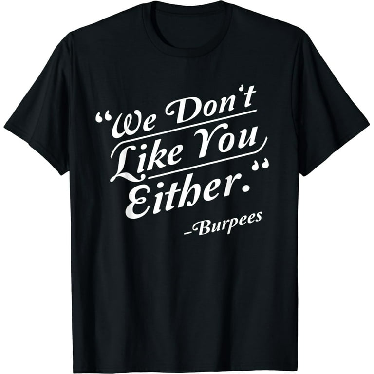 Funny Workout Tshirt Burpees Don't Like You Either Shirt Funny Workout Tshirt Burpees Don't Like You Either Shirt