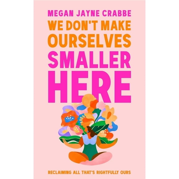 We Don't Make Ourselves Smaller Here: Reclaiming All That's Rightfully Ours, (Hardcover)