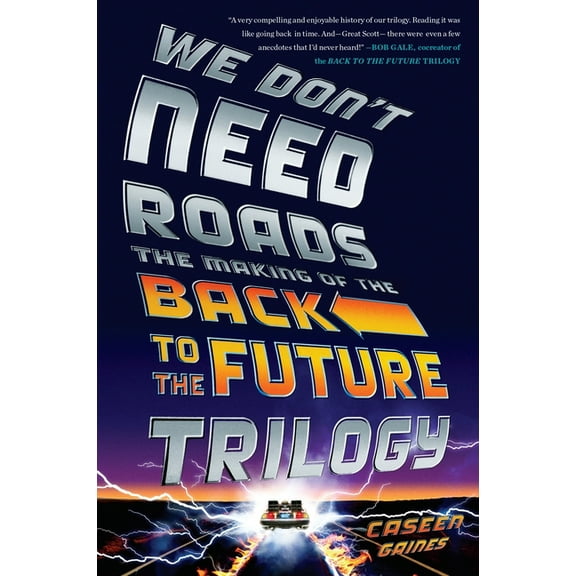 We Don't Need Roads: The Making of the Back to the Future Trilogy, (Paperback)
