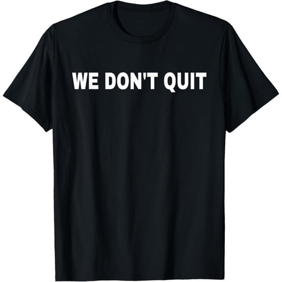 We Don't Quit - Team Motivational T-Shirt
