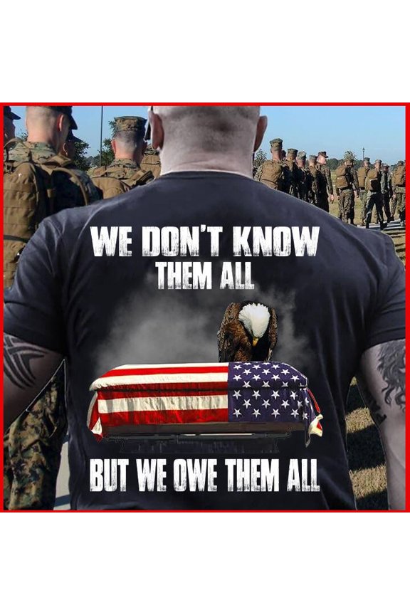 We Dont Know Them All But We Owe Them All Memorial Back T-Shirt