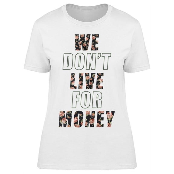 We Dont Live For Money Women's T-shirt