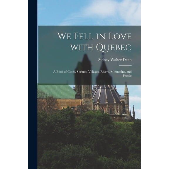 We Fell in Love With Quebec; a Book of Cities, Shrines, Villages, Rivers, Mountains, and People, (Paperback)
