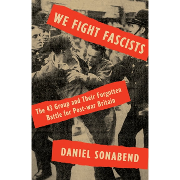 Pre-Owned We Fight Fascists: The 43 Group and Their Forgotten Battle for Post-War Britain (Hardcover) 178873324X 9781788733243