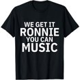 thumbnail image 1 of We Get It Ronnie You Can Music T-Shirt, 1 of 3
