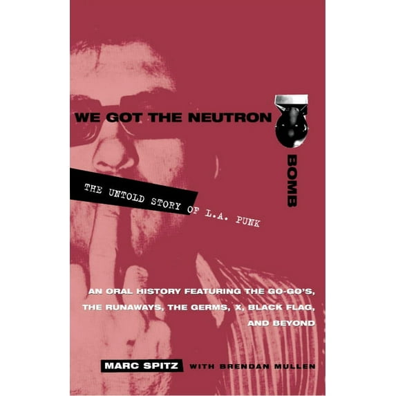 We Got the Neutron Bomb: The Untold Story of L.A. Punk, (Paperback)