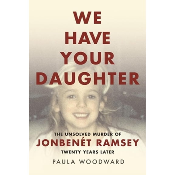 Pre-Owned We Have Your Daughter: The Unsolved Murder of Jonbenét Ramsey Twenty Years Later (Hardcover) 1632260778 9781632260772