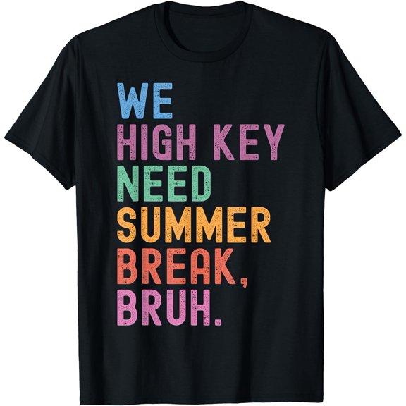 We High Key Need Summer Break Bruh Funny Bruh Teacher T-Shirt