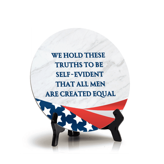 We Hold These Truths To Be Self-Evident, That All Men Are Created Equals (5 x 5) Circle Table Sign with Acrylic Stand | American Pride Decoration