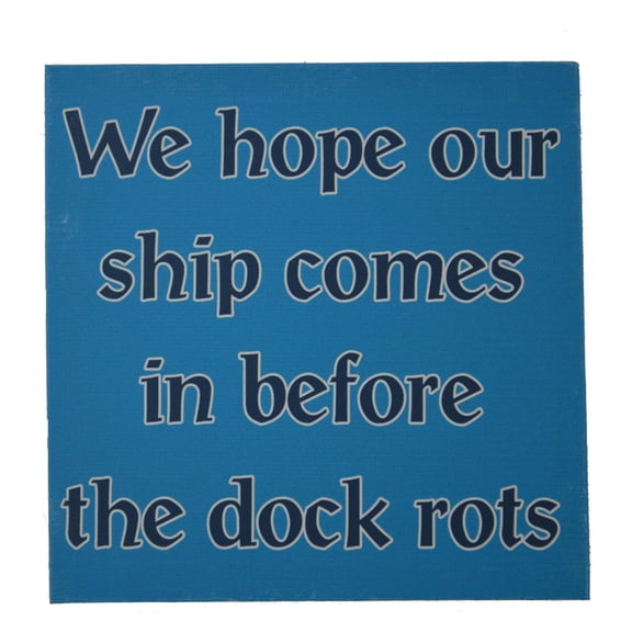 We Hope Our Ship Comes in Before The Dock Rots Wall Canvas