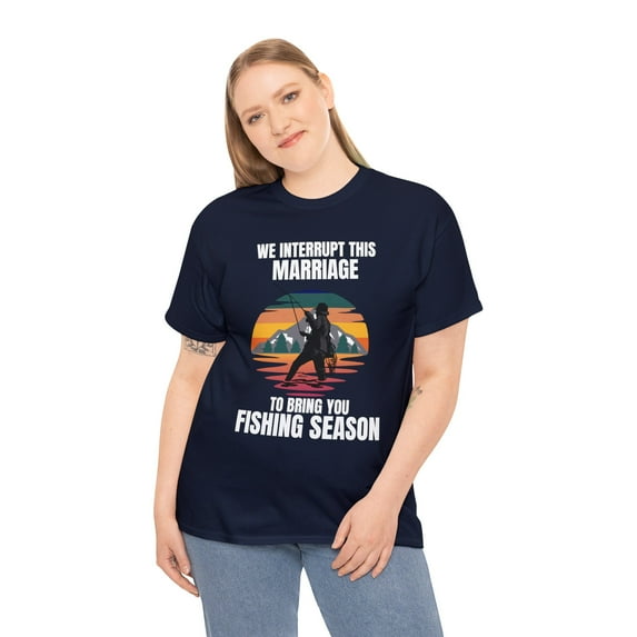We Interrupt This Marriage To Bring You Fishing Season Funny T-Shirt