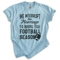 thumbnail image 1 of We Interrupt This Marriage To Bring You Football Season Shirt, Unisex Women's Men's Shirt, Football Shirt, Heather Light Blue, Small, 1 of 6
