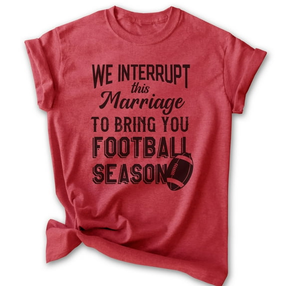 We Interrupt This Marriage To Bring You Football Season Shirt, Unisex Women's Men's Shirt, Football Shirt, Heather Red, Small