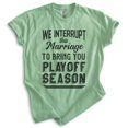 thumbnail image 1 of We Interrupt This Marriage To Bring You Playoff Season Shirt, Unisex Women's Men's Tee, Basketball baseball, Heather Apple Green, Small, 1 of 6