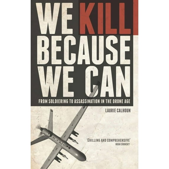 We Kill Because We Can : From Soldiering to Assassination in the Drone Age (Hardcover)