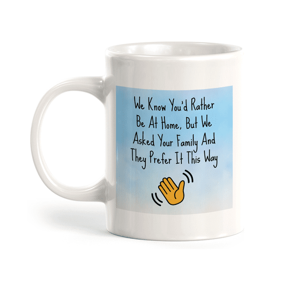 We Know You'd Rather Be At Home, But We Asked Your Family And They Prefer It This Way 11oz Plastic Coffee Mug Easy Installation | Office & Home | Funny Novelty Gifts