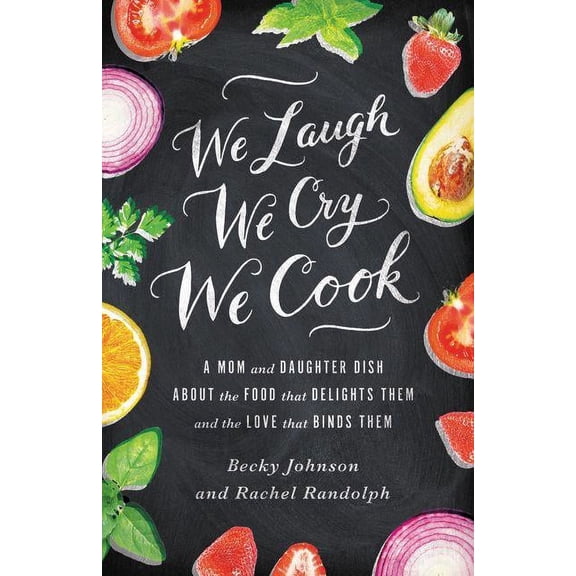 The We Laugh, We Cry, We Cook: A Mom and Daughter Dish about the Food That Delights Them and the Love That Binds Them, (Paperback)