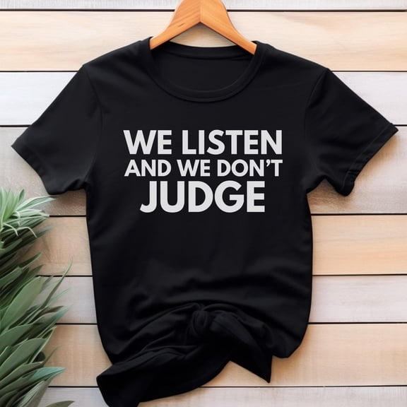 We Listen And We Don'T Judge Shirt, Tiktok Trend Shirt, Christian Shirt, Positive T-Shirt, Bible Verse Shirt, Kindness Trendy Gift For Influencer
