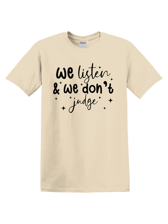 We Listen and We Don't Judge Inspirational Kindness Motivational Quote Therapist Self Care s T-shirt