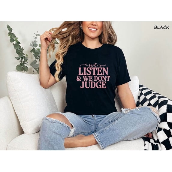 We Listen and We Don't Judge Shirt Tiktok Trend Shirt Trending T-Shirt Viral Tiktok Tee Funny Shirt Funny Gift