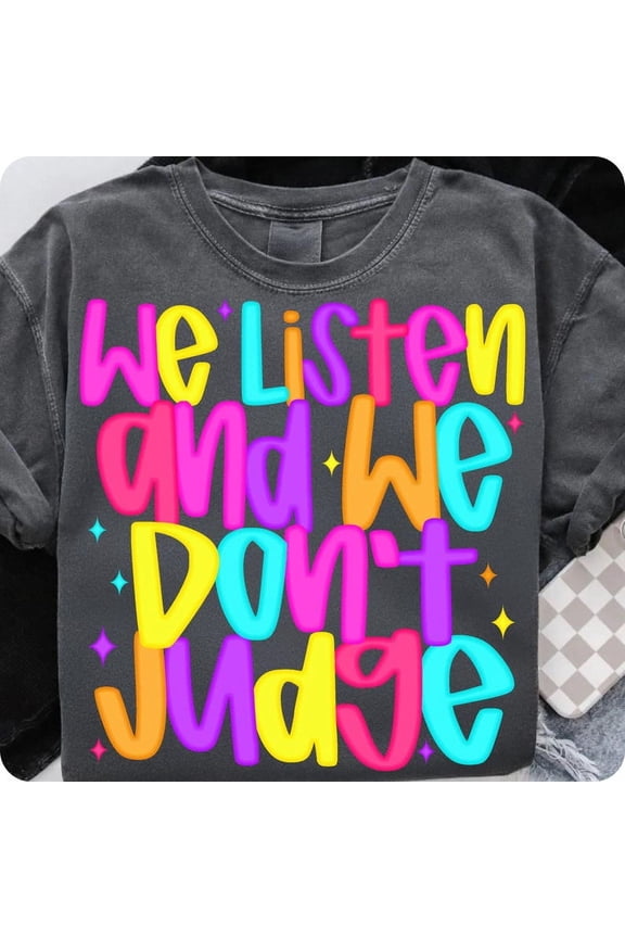 We Listen and We Don't Judge T-Shirt, Funny TikTok Quote Tee, Unisex Graphic Shirt, Viral Meme Gift Idea for Men and Women
