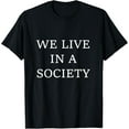 thumbnail image 1 of We Live In A Society ShirtThe Society We Live In Meme Tees, 1 of 5