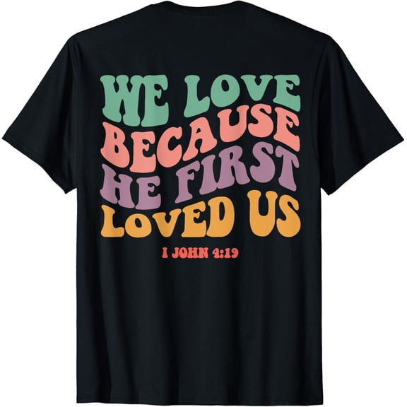 We Love Because He First Loved Us Bible Verse Christian Tee T-Shirt
