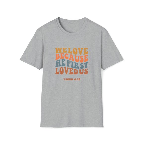 We Love Because He First Loved Us TShirt | Christian Gift | Faith Gift | Christian TShirt | Faith TShirt | Unisex Softstyle T-Shirt