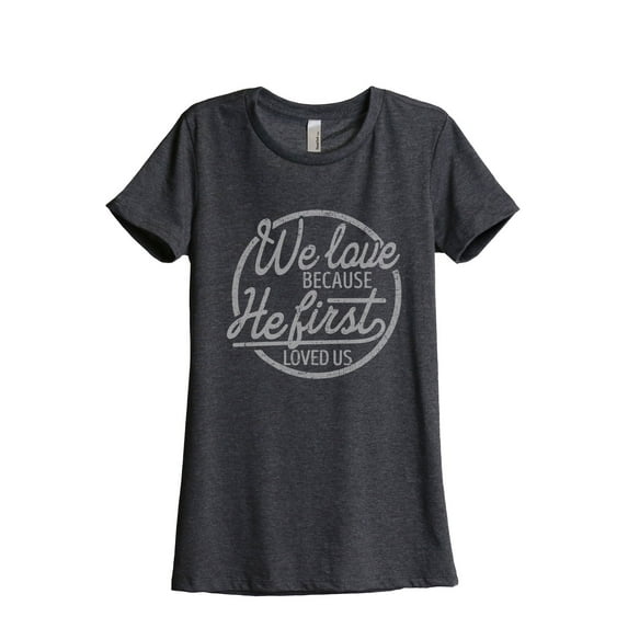 We Love Because He First Loved Us Women's Fashion Relaxed T-Shirt Tee Charcoal Grey Small