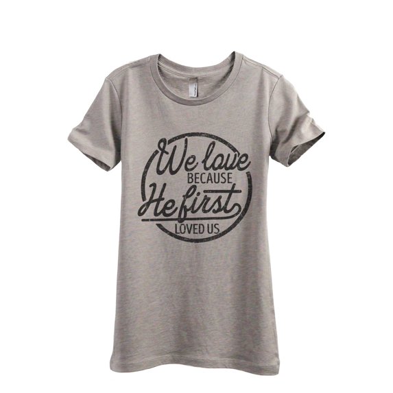 We Love Because He First Loved Us Women's Fashion Relaxed T-Shirt Tee Heather Tan X-Large